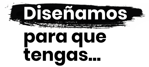 Diseñamos para que tengas...